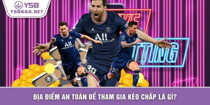 Địa điểm an toàn để tham gia kèo chấp là gì?