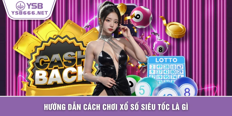 Hướng dẫn cách chơi xổ số siêu tốc là gì