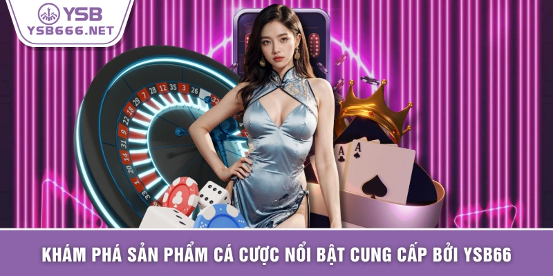 Khám phá sản phẩm cá cược nổi bật cung cấp bởi YSB66