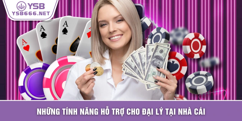 Những tính năng hỗ trợ cho đại lý tại nhà cái