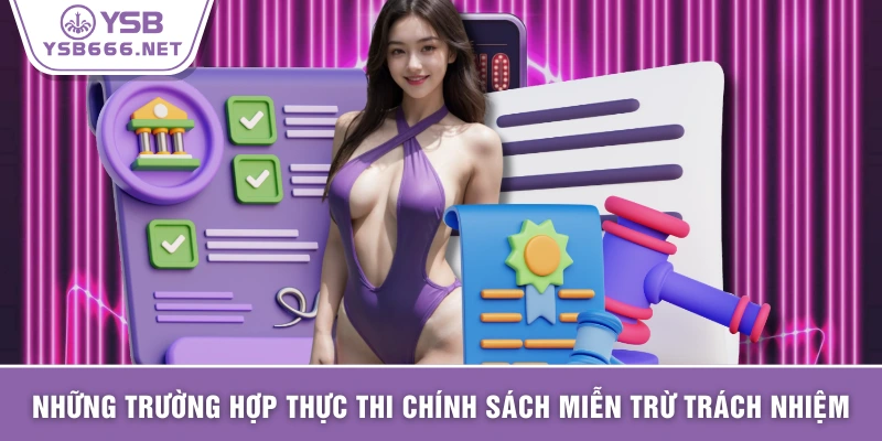 Những trường hợp thực thi chính sách miễn trừ trách nhiệm