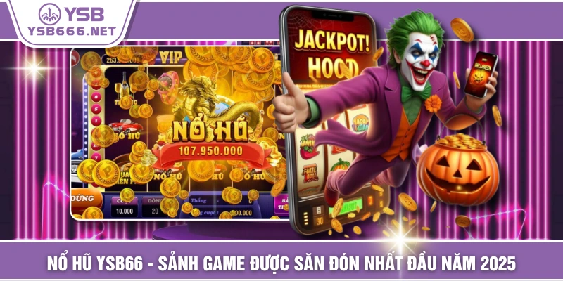 Nổ Hũ YSB66 - Sảnh Game Được Săn Đón Nhất Đầu Năm 2025