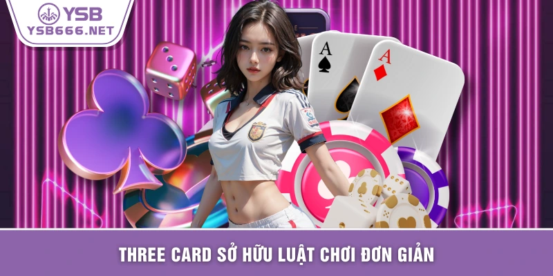 Three Card sở hữu luật chơi đơn giản