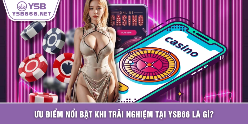 Ưu điểm nổi bật khi trải nghiệm tại YSB66 là gì?