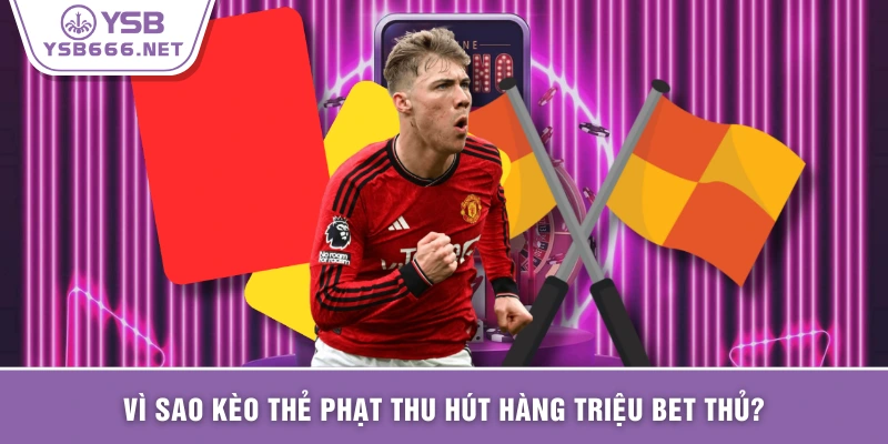 Vì sao kèo thẻ phạt thu hút hàng triệu bet thủ?