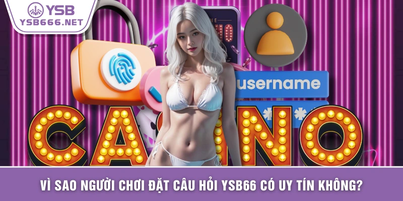 Vì sao người chơi đặt câu hỏi YSB66 có uy tín không?