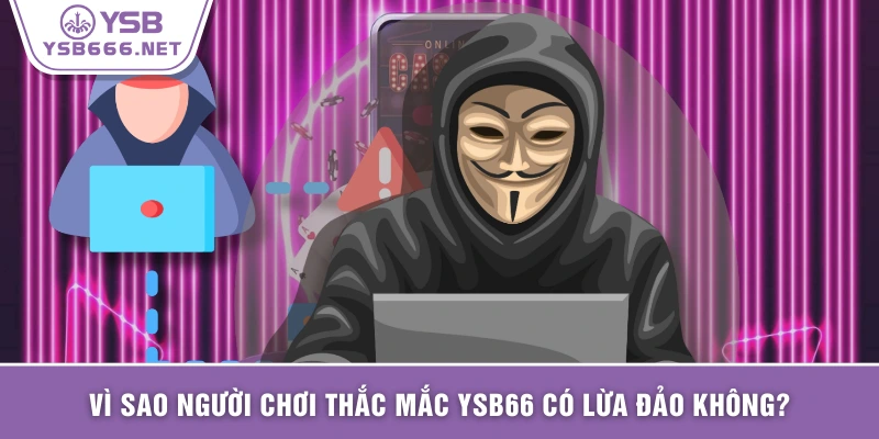Vì sao người chơi thắc mắc YSB66 có lừa đảo không?
