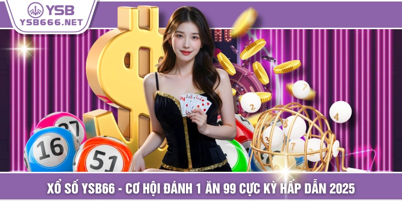 Xổ Số YSB66 - Cơ Hội Đánh 1 Ăn 99 Cực Kỳ Hấp Dẫn 2025